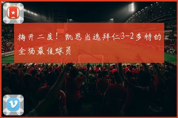梅开二度！凯恩当选拜仁3-2多特的全场最佳球员