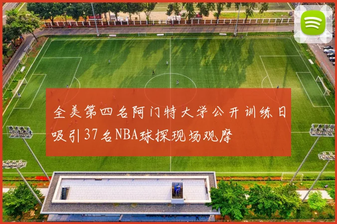 全美第四名阿门特大学公开训练日吸引37名NBA球探现场观摩