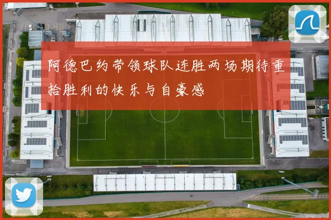 阿德巴约带领球队连胜两场期待重拾胜利的快乐与自豪感