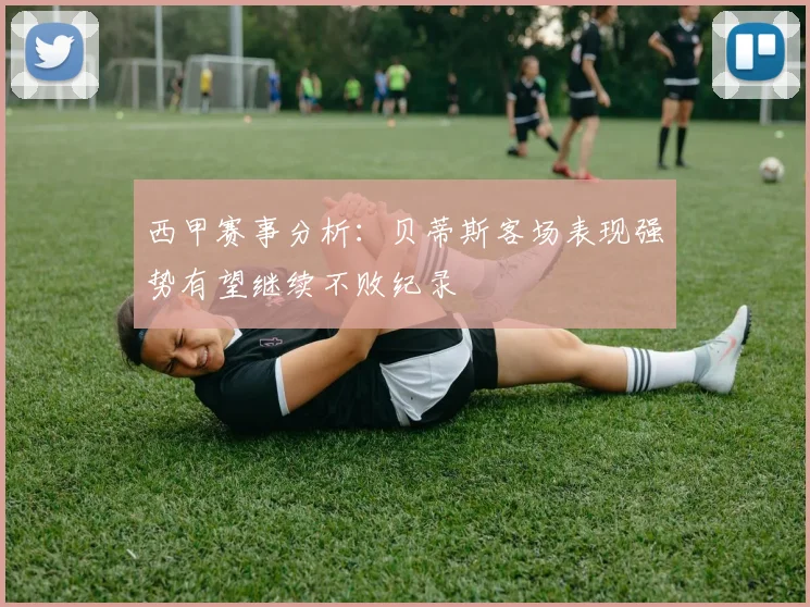 西甲赛事分析：贝蒂斯客场表现强势有望继续不败纪录