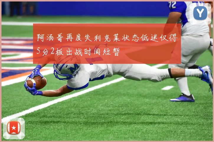 阿汤哥再度失利克莱状态低迷仅得5分2板出战时间短暂