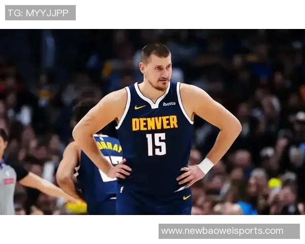 约基奇再创历史第31次助攻15中锋合计仅14次彰显其独特地位